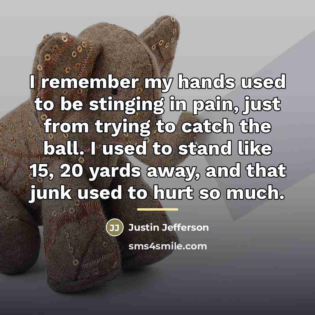 “I remember my hands used to be stinging in pain,…” quote by Justin Jefferson