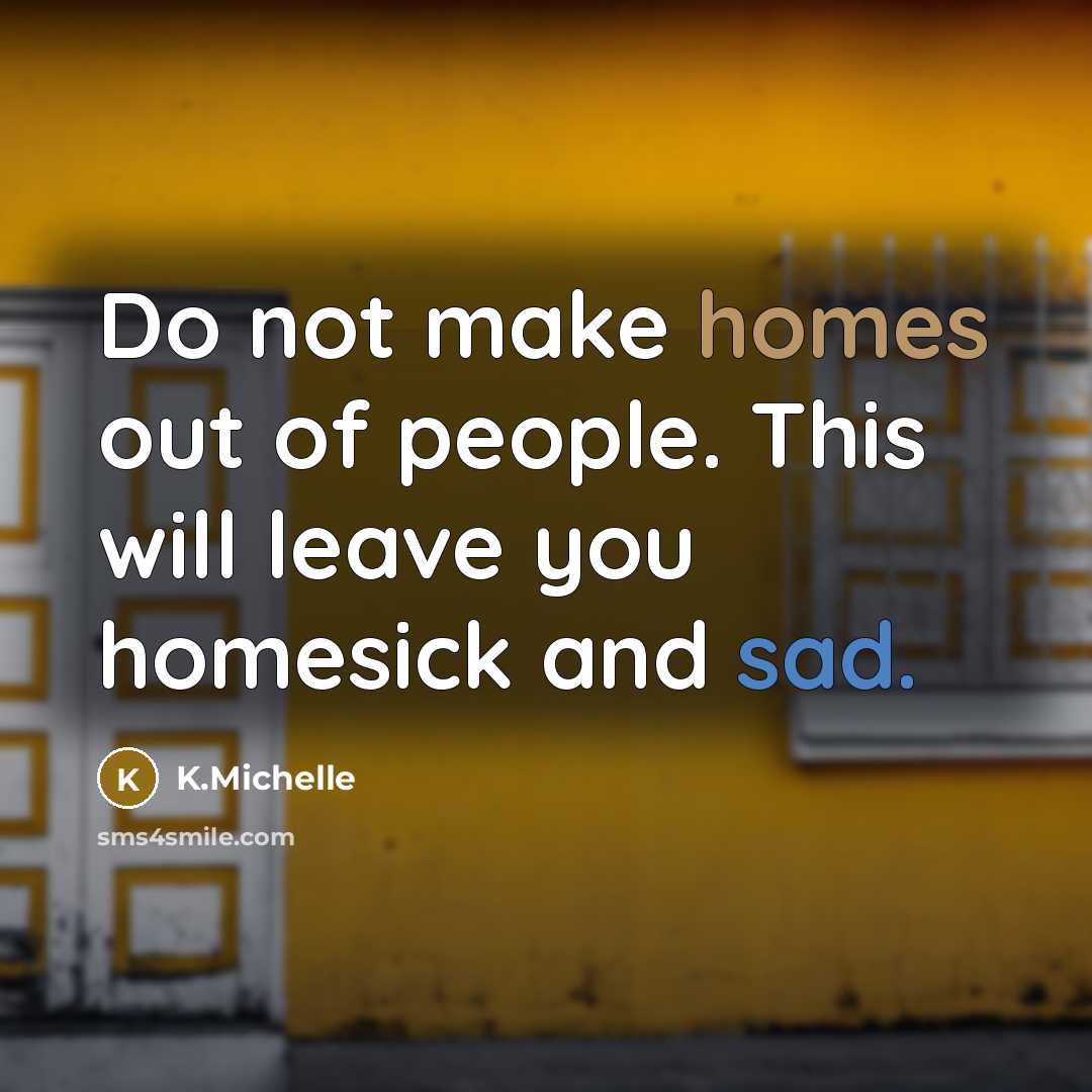 “Do not make homes out of people. This will leave…” quote by K.Michelle