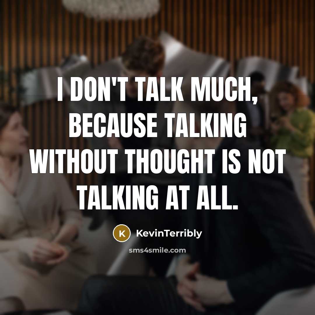 “I don't talk much, because talking without thought is not talking at all.” quote by KevinTerribly