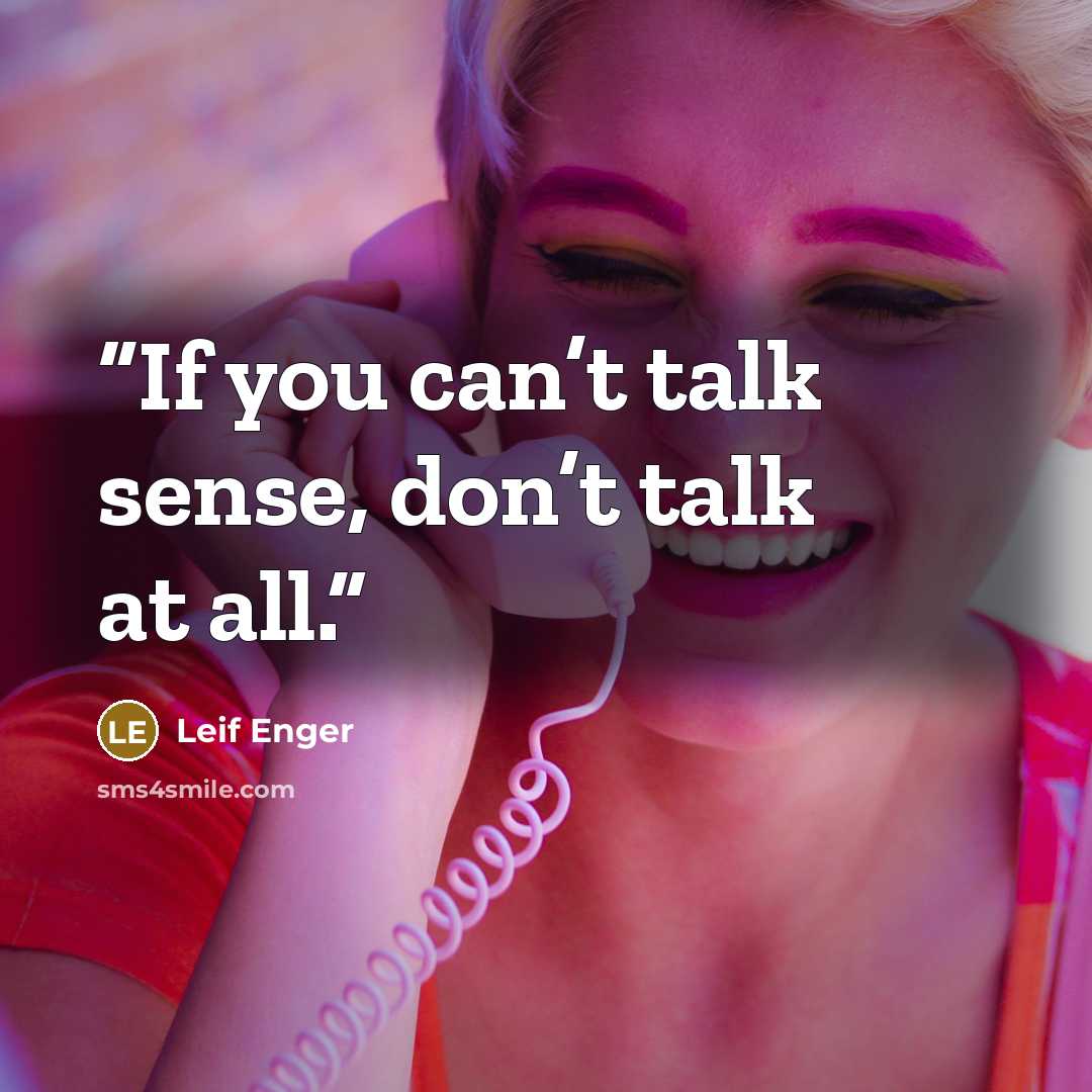“If you can’t talk sense, don’t talk at all.” quote by Leif Enger