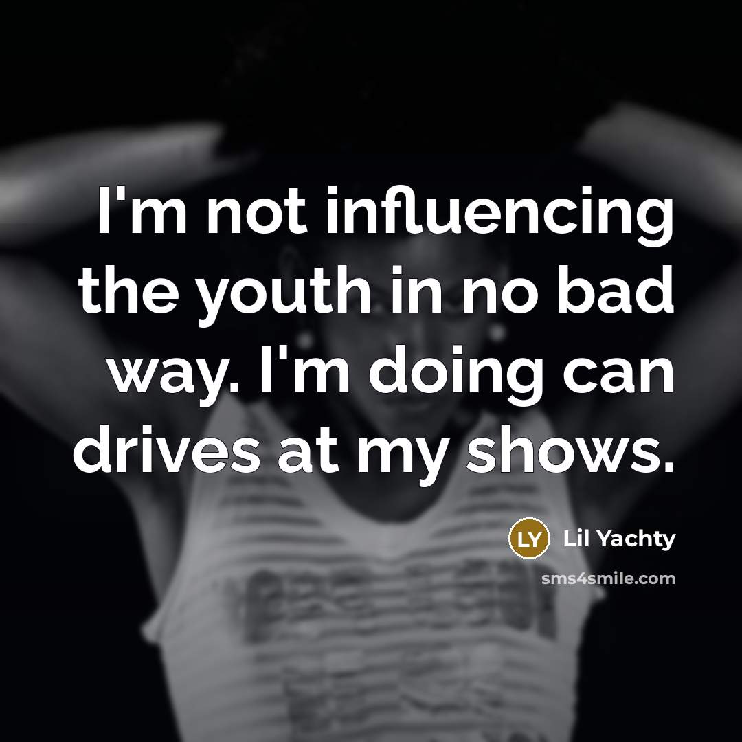 “I'm not influencing the youth in no bad way. I'm…” quote by Lil Yachty