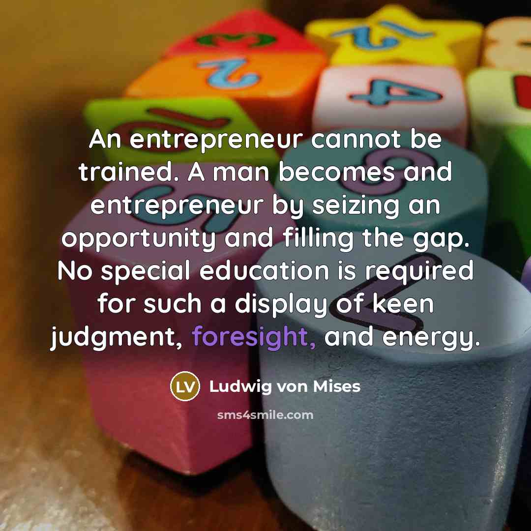 “An entrepreneur cannot be trained. A man becomes and entrepreneur…” quote by Ludwig von Mises