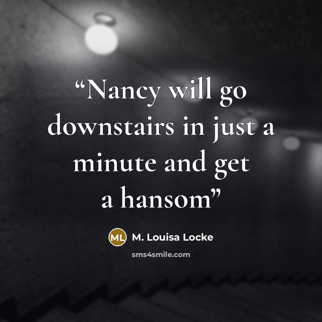 “Nancy will go downstairs in just a minute and get a hansom” quote by M. Louisa Locke