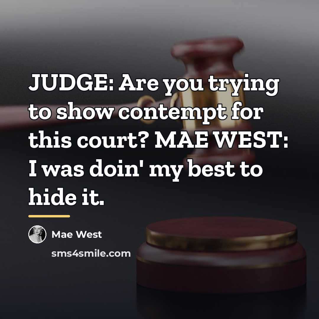 “JUDGE: Are you trying to show contempt for this court?…” quote by Mae West