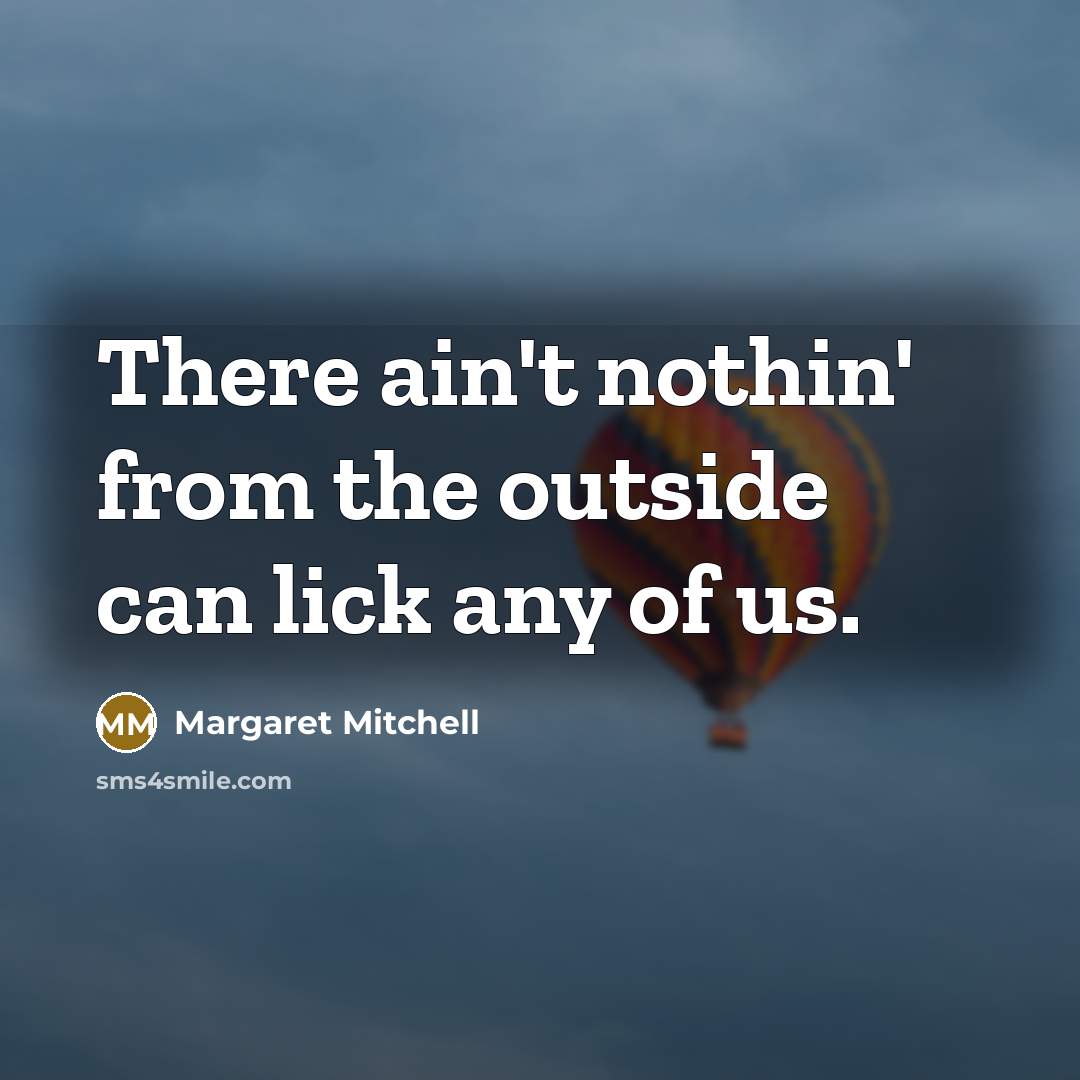 “There ain't nothin' from the outside can lick any of…” quote by Margaret Mitchell