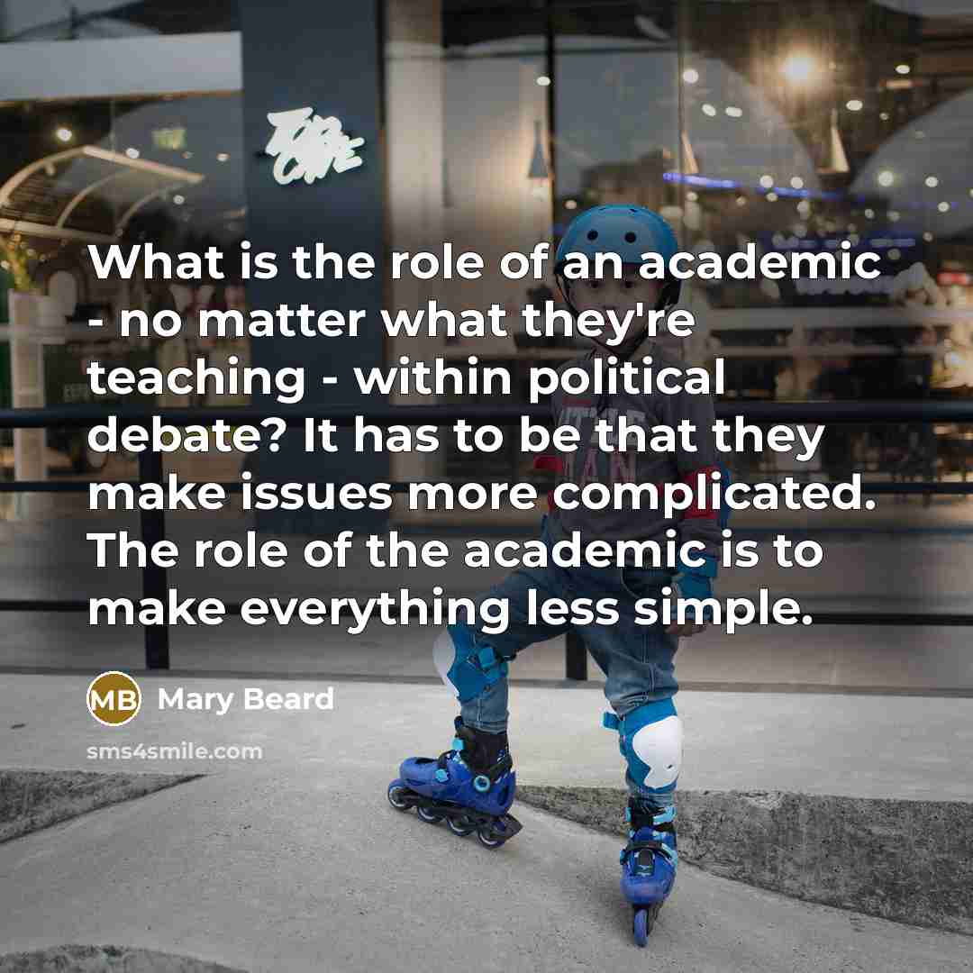 “What is the role of an academic - no matter…” quote by Mary Beard