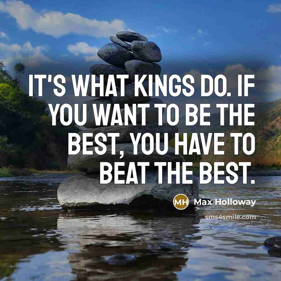 “It's what kings do. If you want to be the…” quote by Max Holloway