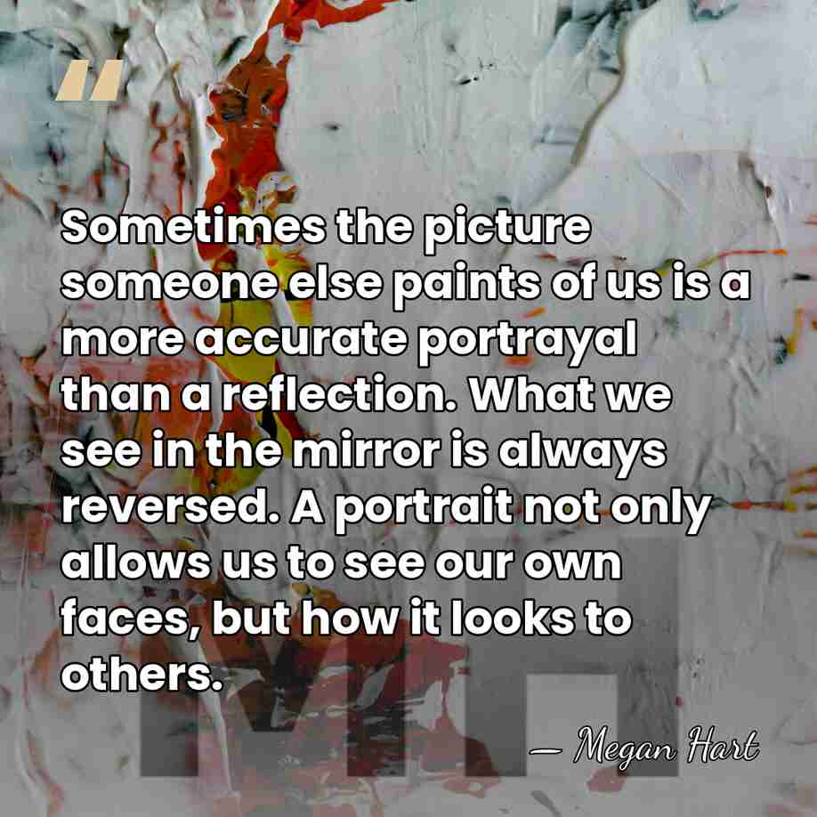 Sometimes the picture someone else paints of us is a more accurate&hellip; - Megan Hart