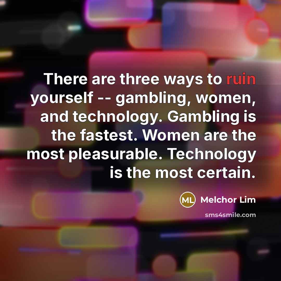 “There are three ways to ruin yourself -- gambling, women,…” quote by Melchor Lim