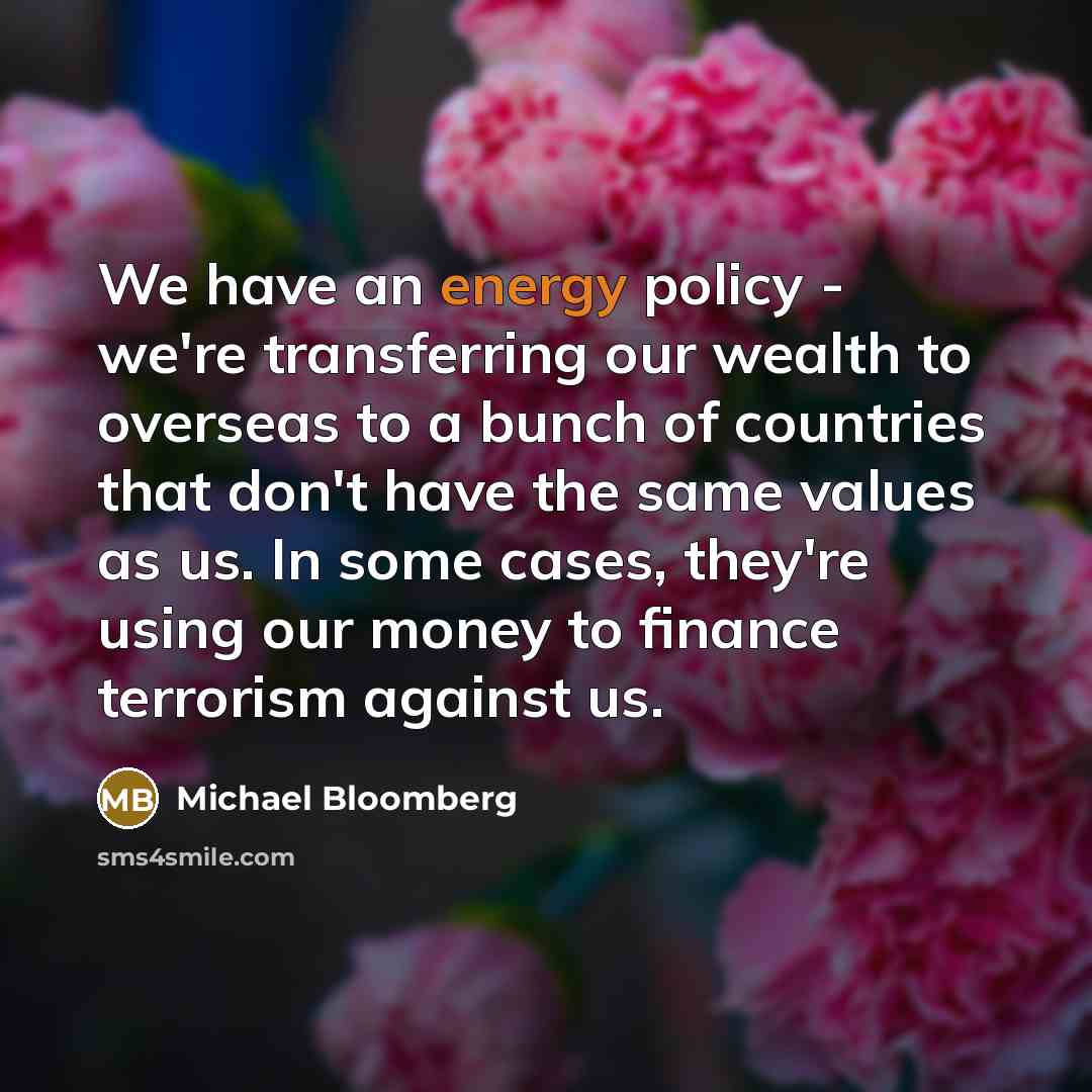 “We have an energy policy - we're transferring our wealth…” quote by Michael Bloomberg
