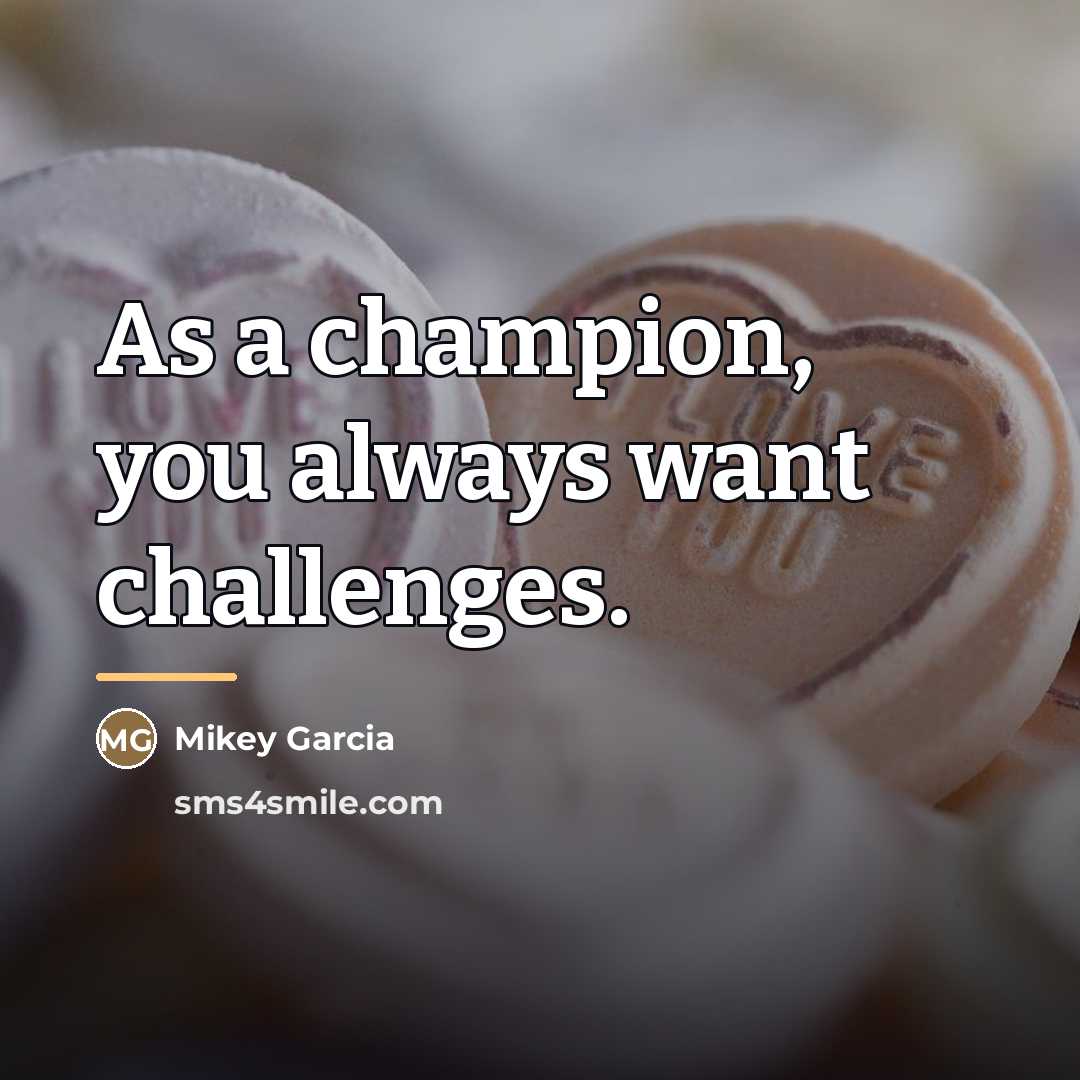 “As a champion, you always want challenges.…” quote by Mikey Garcia