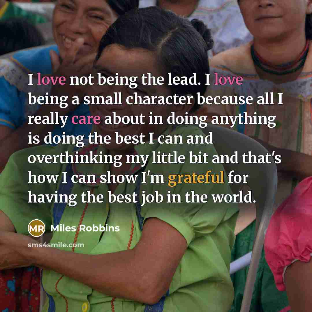 “I love not being the lead. I love being a…” quote by Miles Robbins
