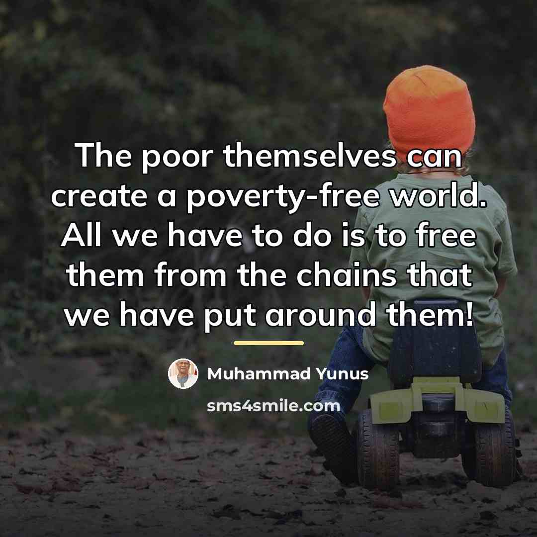 “The poor themselves can create a poverty-free world. All we…” quote by Muhammad Yunus
