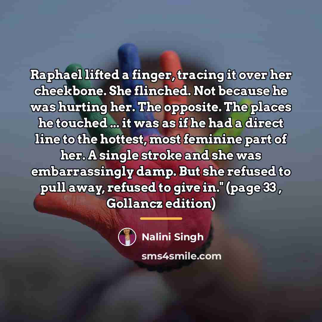 “Raphael lifted a finger, tracing it over her cheekbone. She…” quote by Nalini Singh