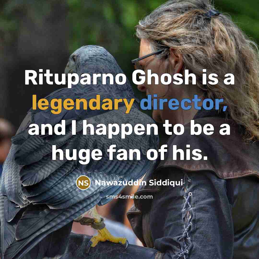 “Rituparno Ghosh is a legendary director, and I happen to be a huge fan of his.” quote by Nawazuddin Siddiqui