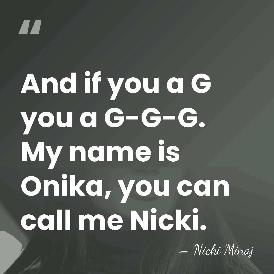 And if you a G you a G-G-G. My name is Onika,&hellip; - Nicki Minaj