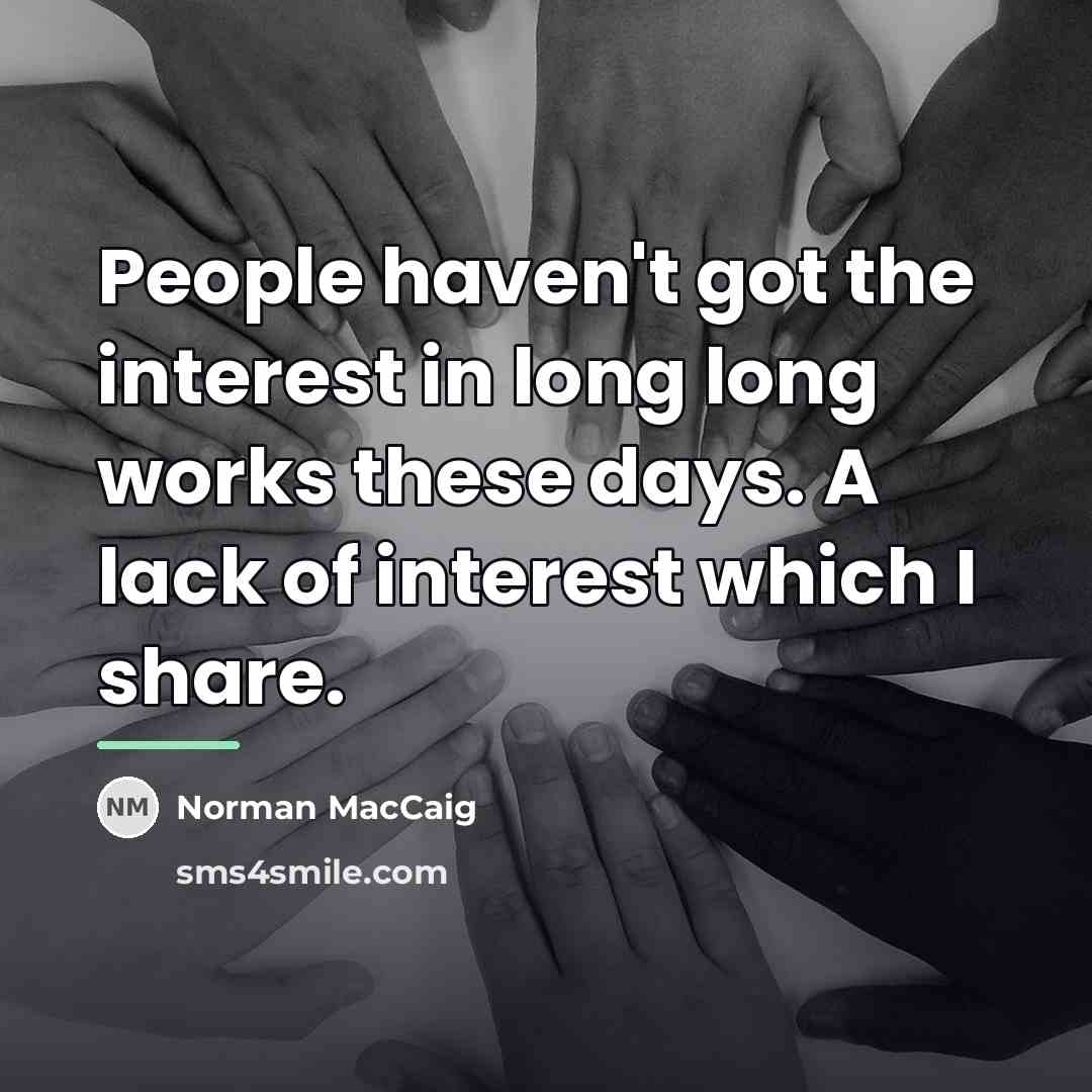 “People haven't got the interest in long long works these…” quote by Norman MacCaig