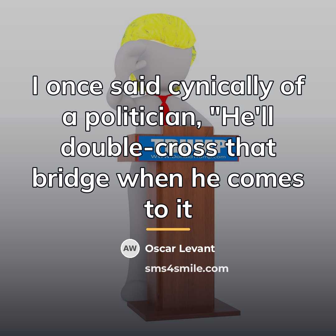 “I once said cynically of a politician, "He'll double-cross that…” quote by Oscar Levant