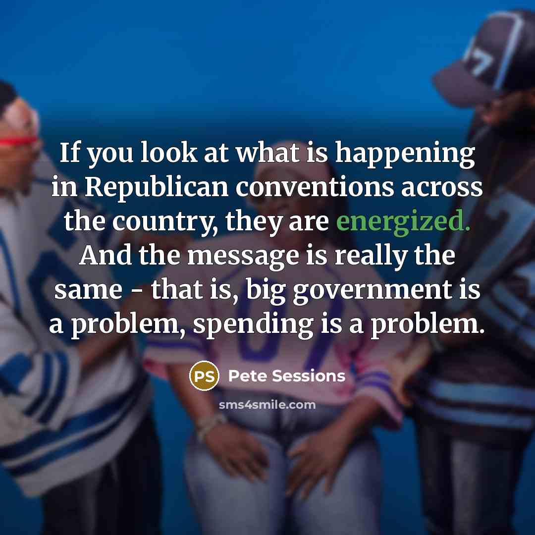 “If you look at what is happening in Republican conventions…” quote by Pete Sessions