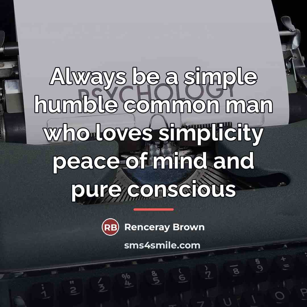 “Always be a simple humble common man who loves simplicity…” quote by Renceray Brown