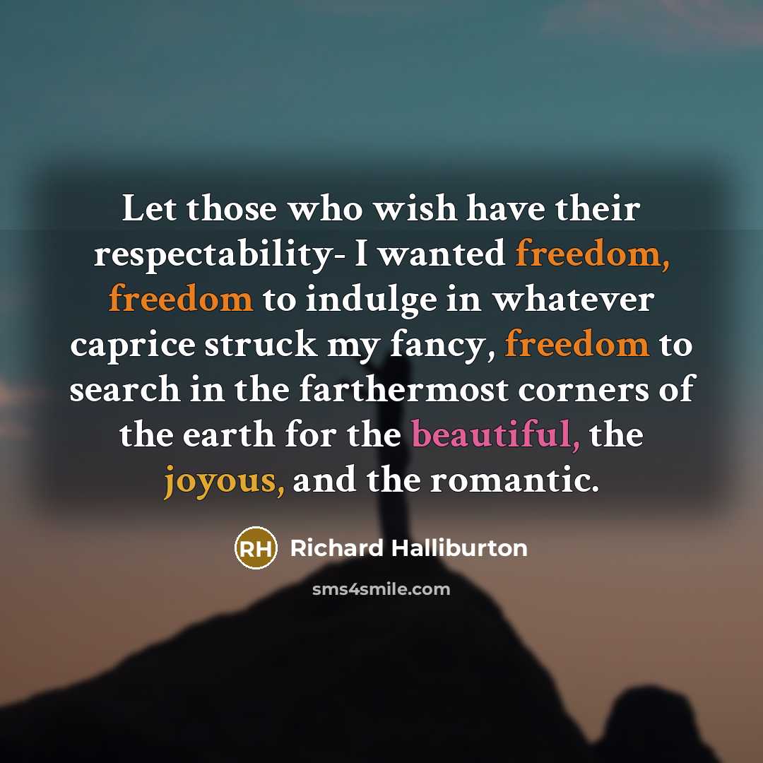 “Let those who wish have their respectability- I wanted freedom,…” quote by Richard Halliburton