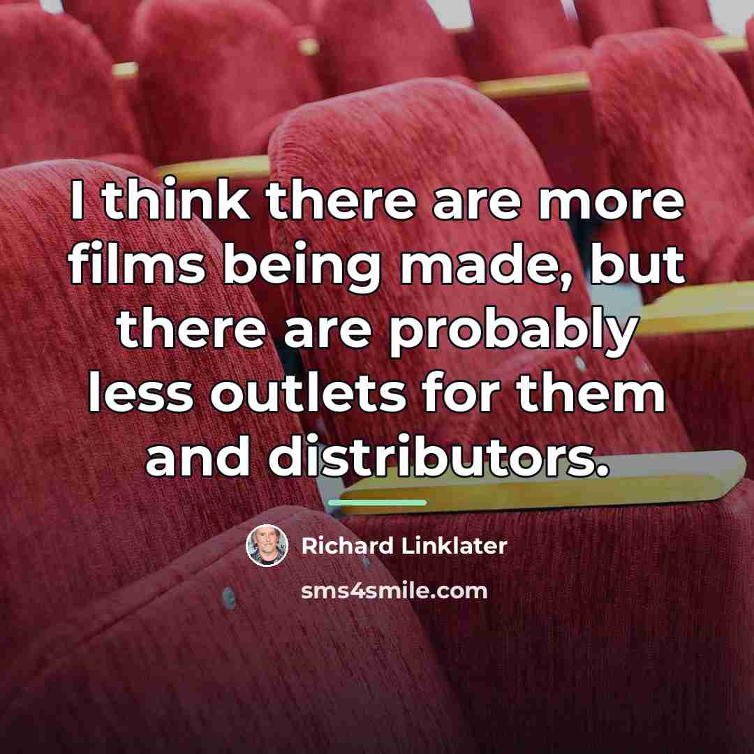 “I think there are more films being made, but there…” quote by Richard Linklater