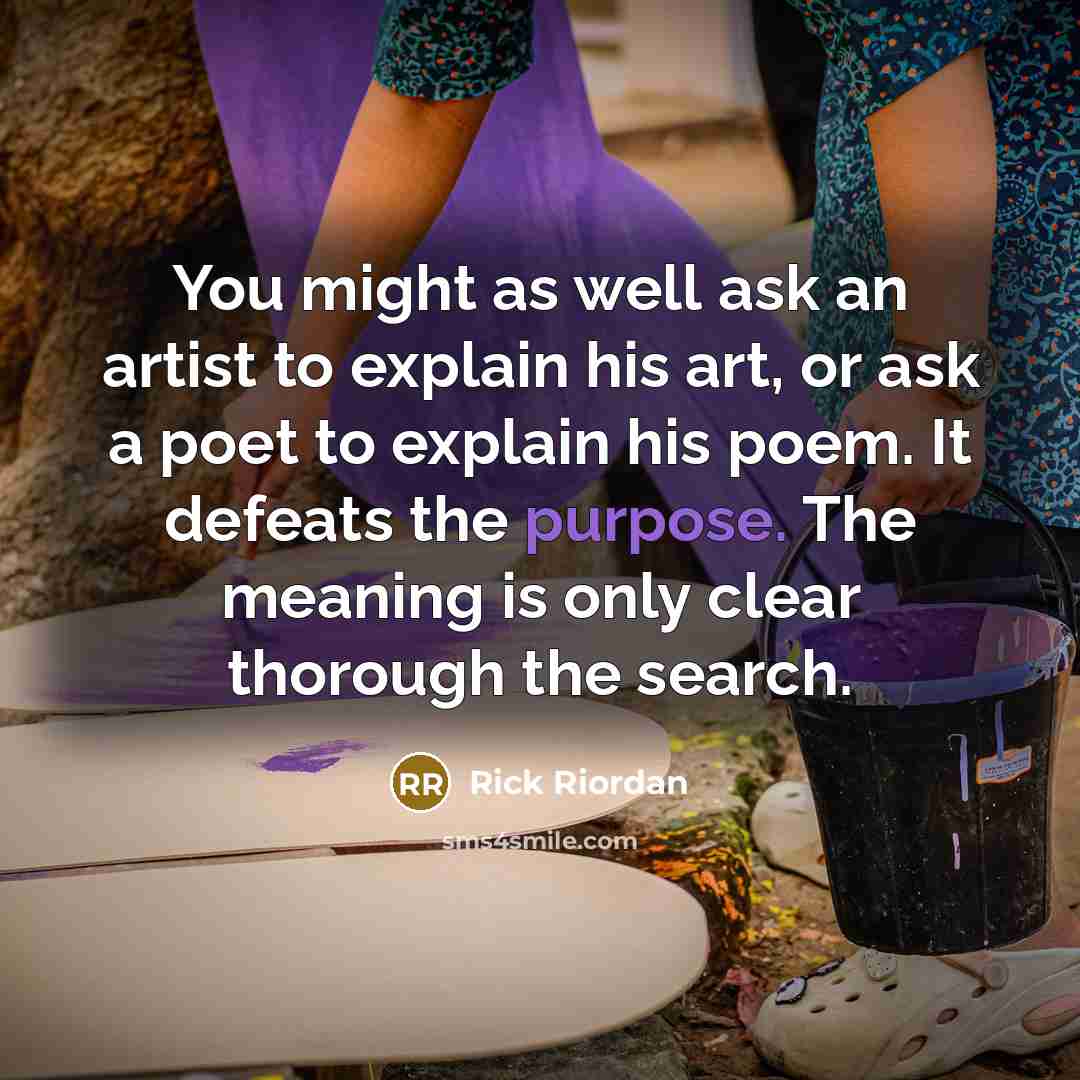 “You might as well ask an artist to explain his…” quote by Rick Riordan