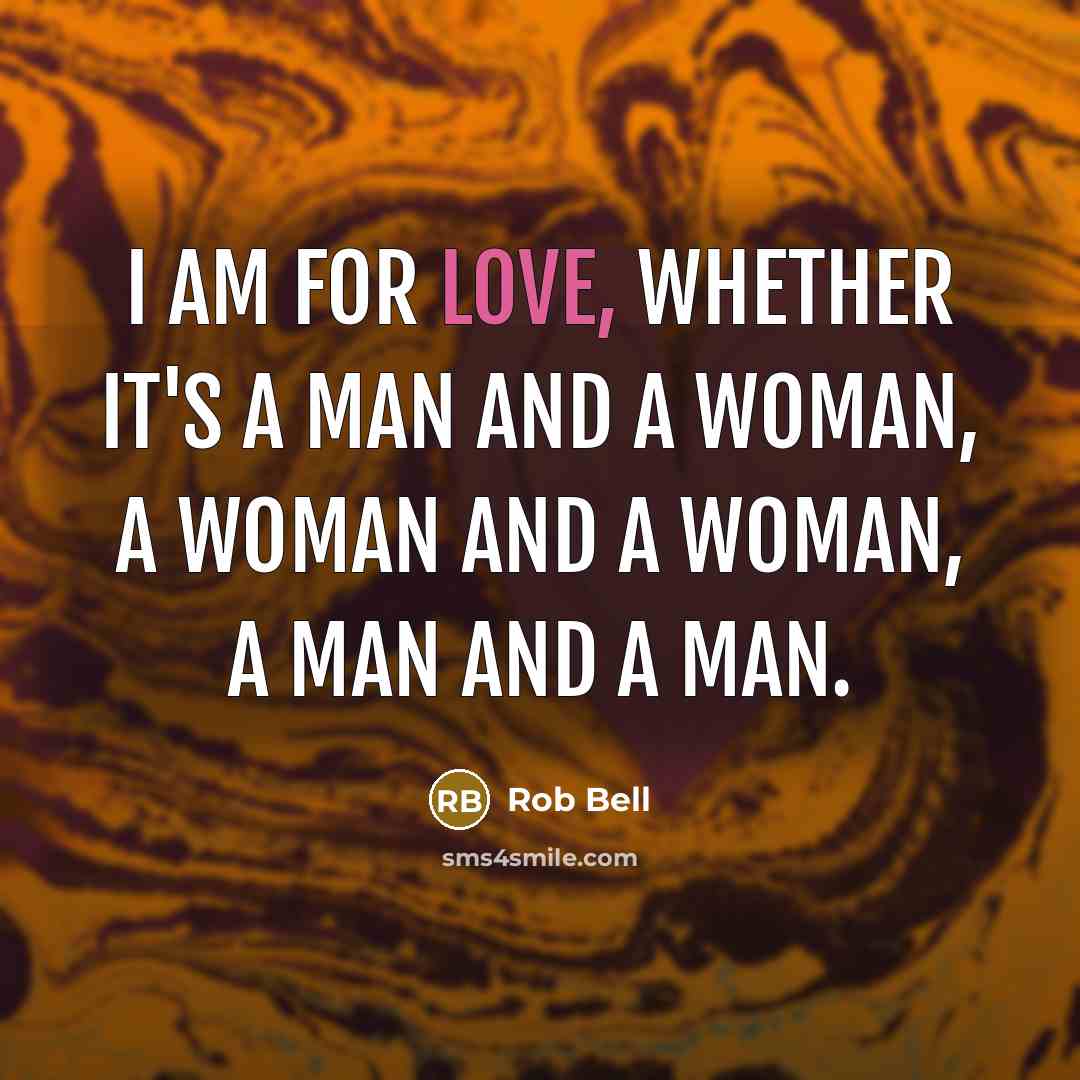 “I am for love, whether it's a man and a…” quote by Rob Bell