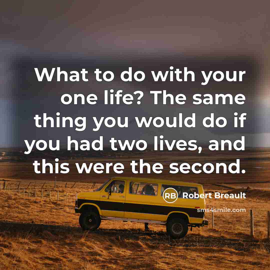 “What to do with your one life? The same thing…” quote by Robert Breault