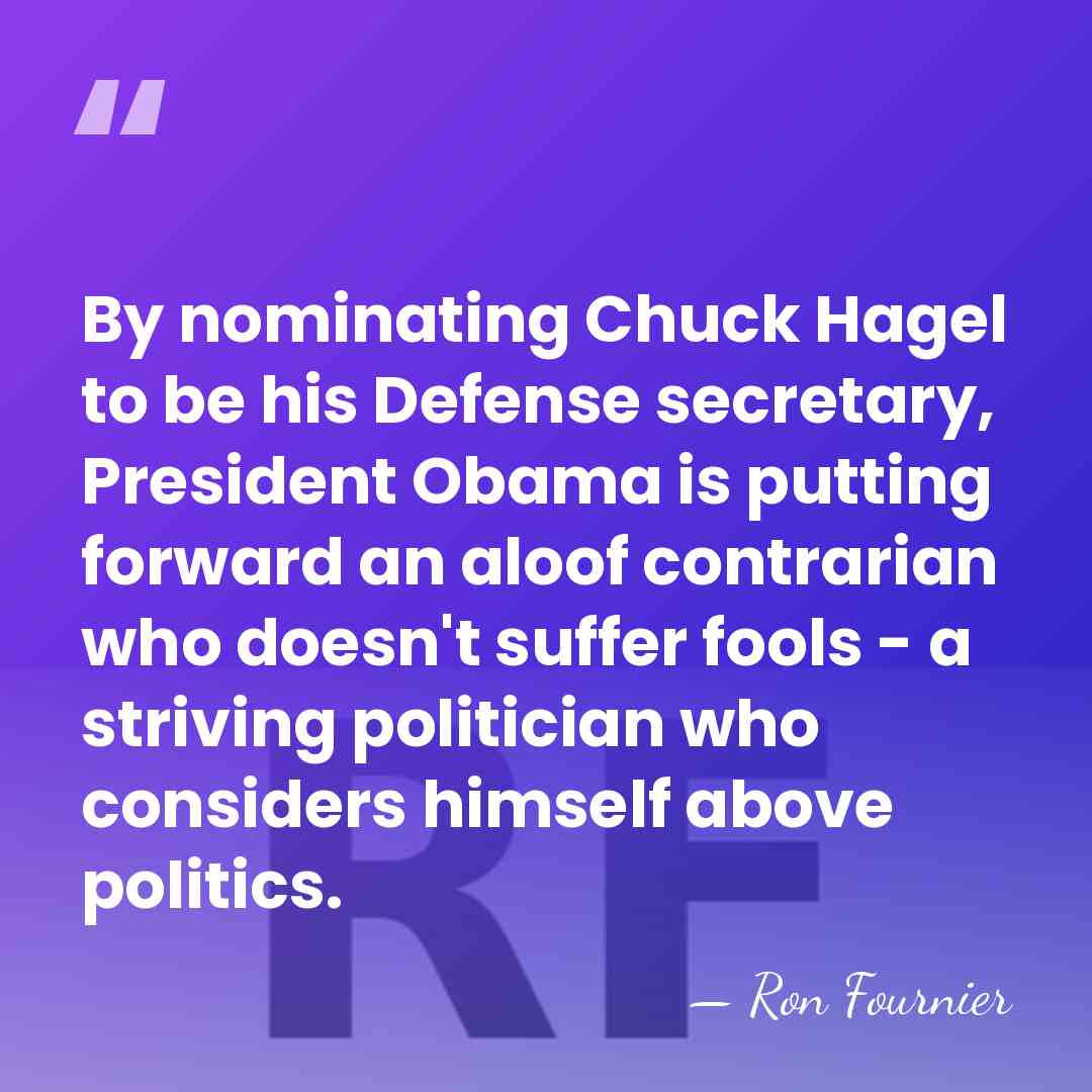By nominating Chuck Hagel to be his Defense secretary, President Obama is&hellip; - Ron Fournier
