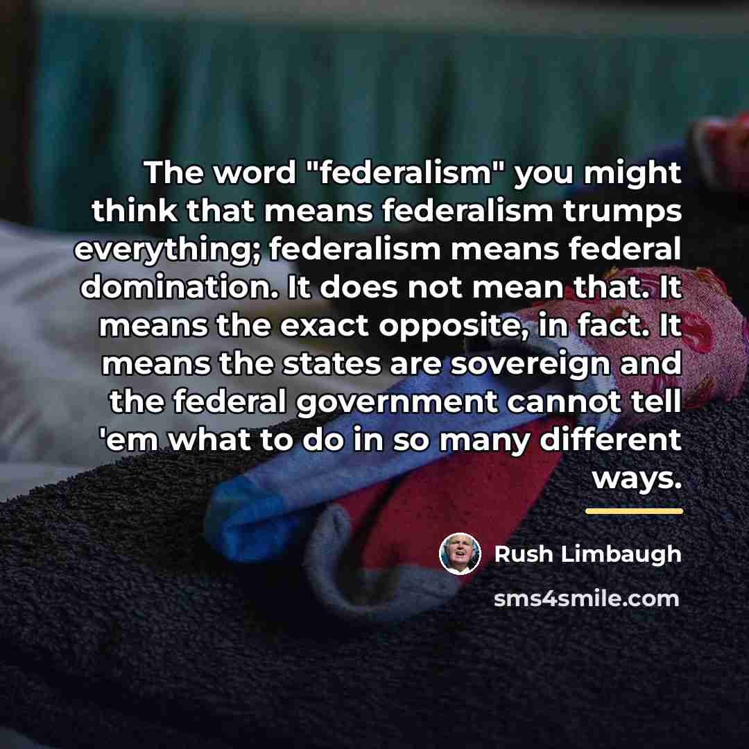 “The word "federalism" you might think that means federalism trumps…” quote by Rush Limbaugh