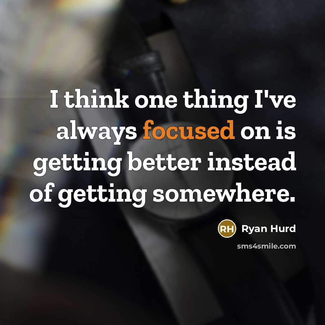 “I think one thing I've always focused on is getting…” quote by Ryan Hurd