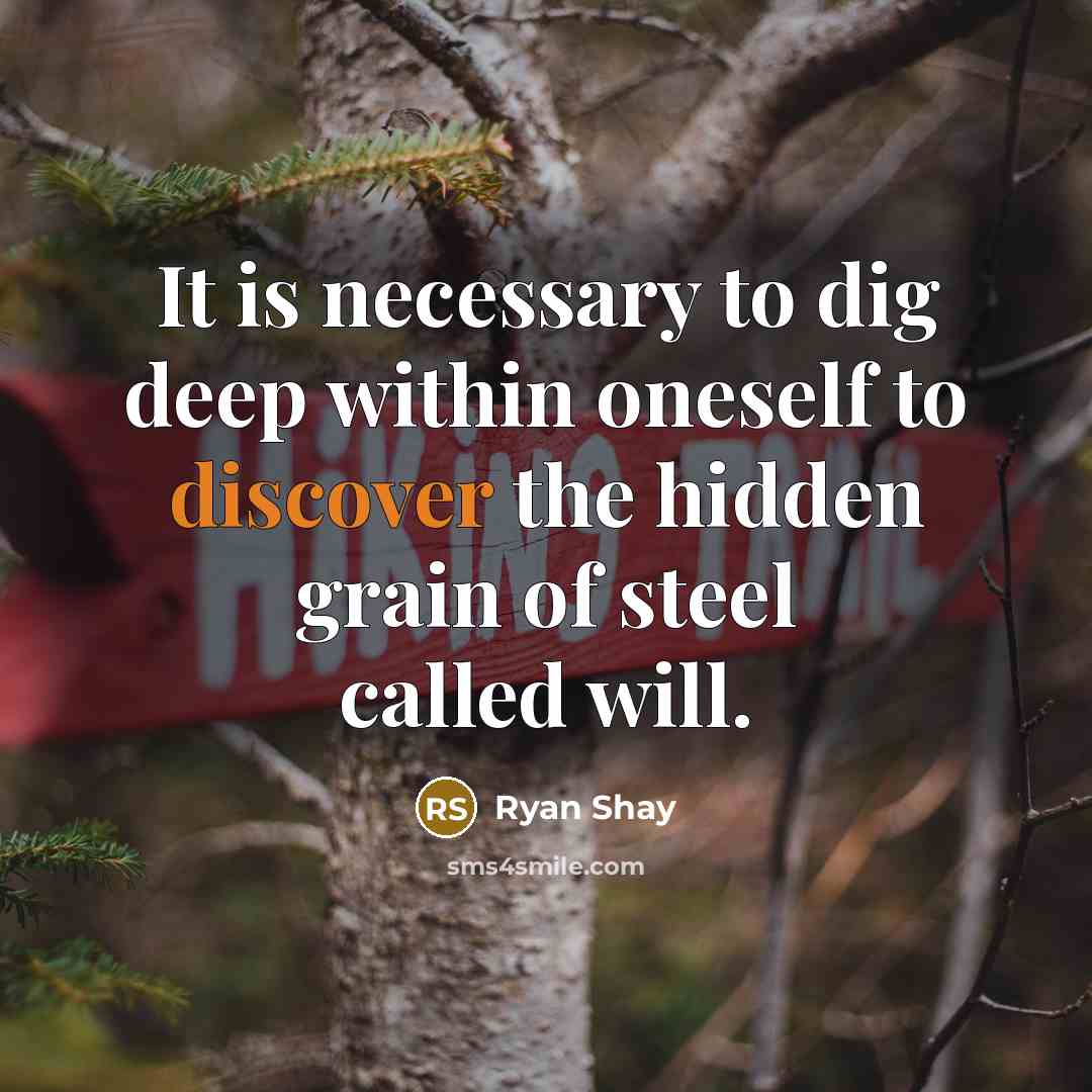 “It is necessary to dig deep within oneself to discover the hidden grain of steel called will.” quote by Ryan Shay