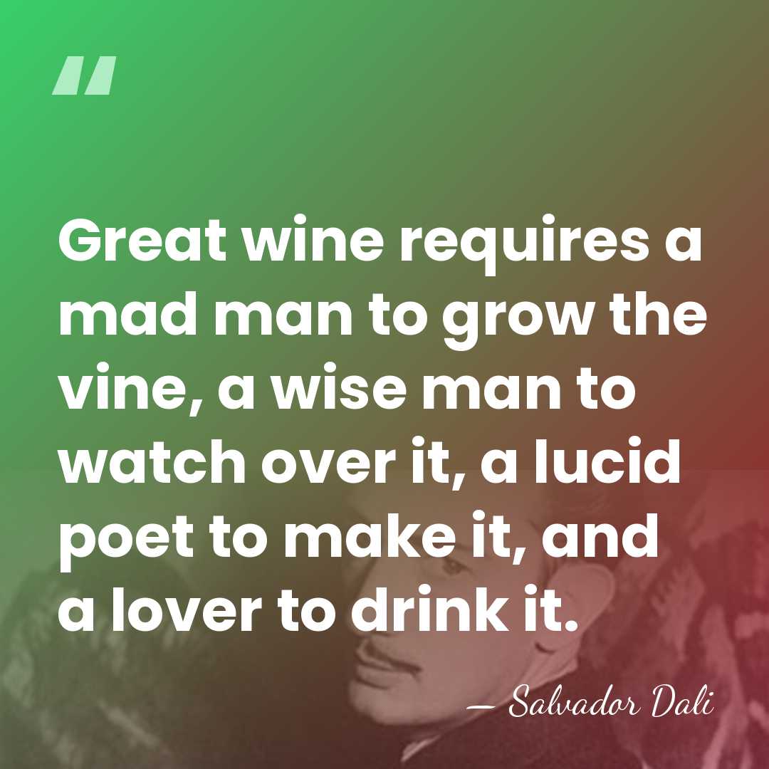 Great wine requires a mad man to grow the vine, a wise&hellip; - Salvador Dali