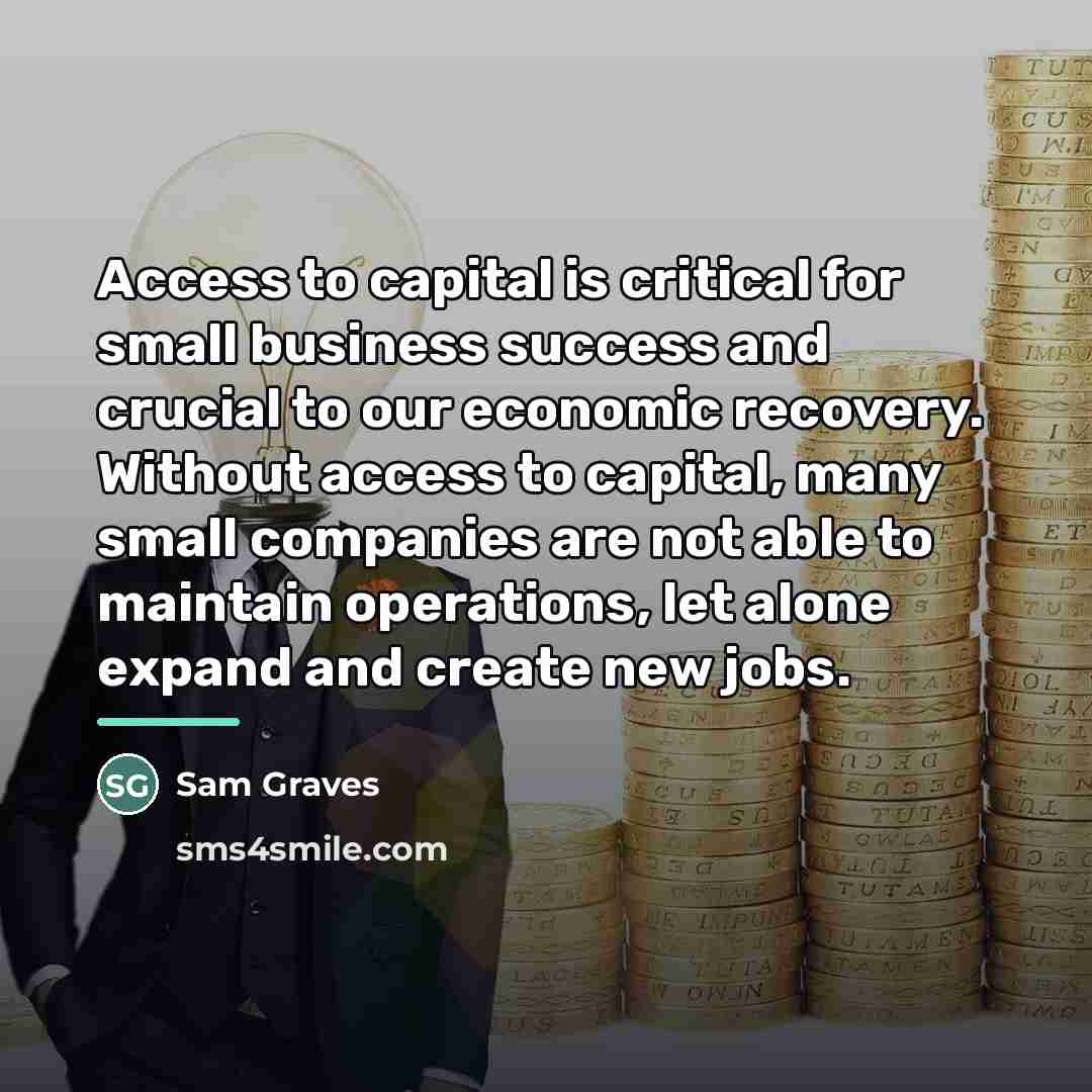 “Access to capital is critical for small business success and…” quote by Sam Graves