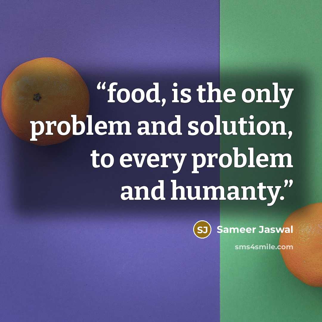 “food, is the only problem and solution, to every problem and humanty.” quote by Sameer Jaswal