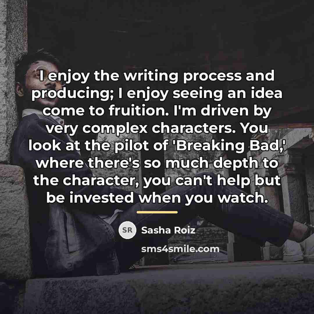 “I enjoy the writing process and producing; I enjoy seeing…” quote by Sasha Roiz