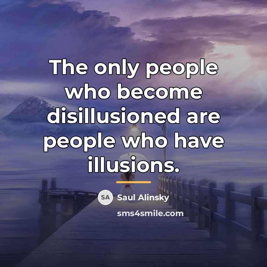 “The only people who become disillusioned are people who have…” quote by Saul Alinsky