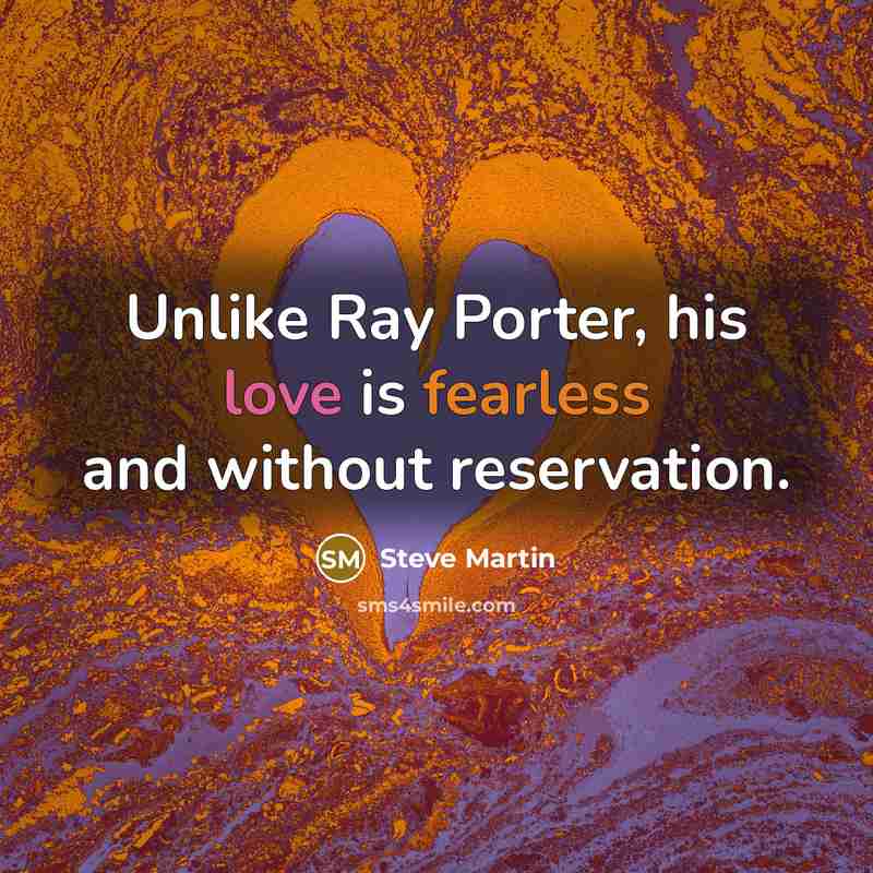 “Unlike Ray Porter, his love is fearless and without reservation.…” quote by Steve Martin