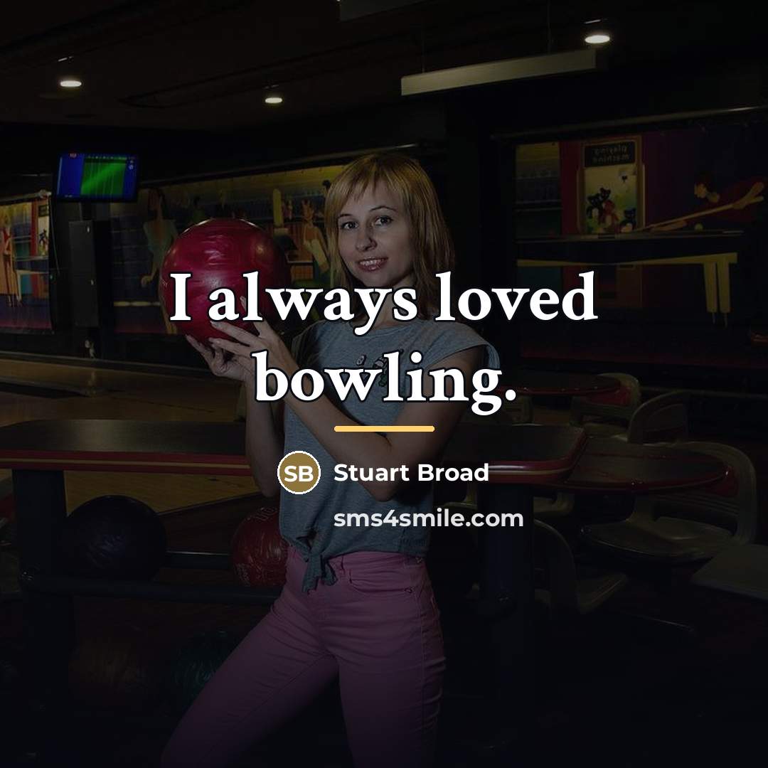 “I always loved bowling.…” quote by Stuart Broad