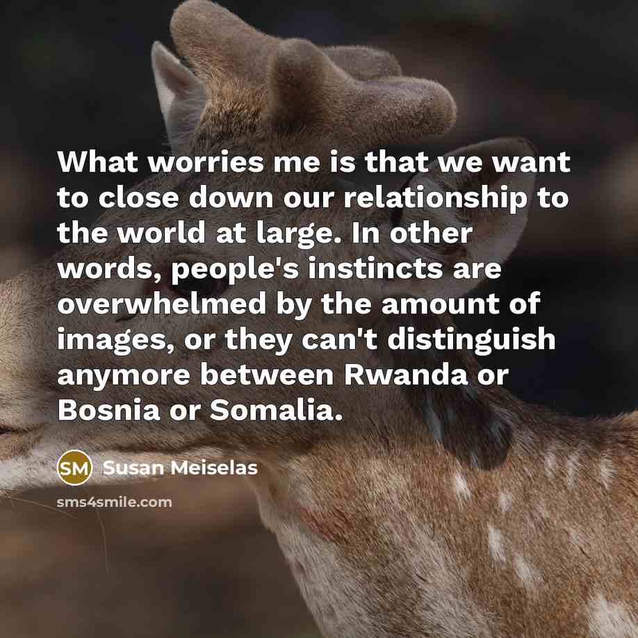 “What worries me is that we want to close down…” quote by Susan Meiselas