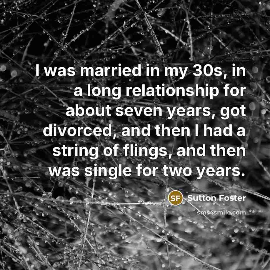 “I was married in my 30s, in a long relationship…” quote by Sutton Foster