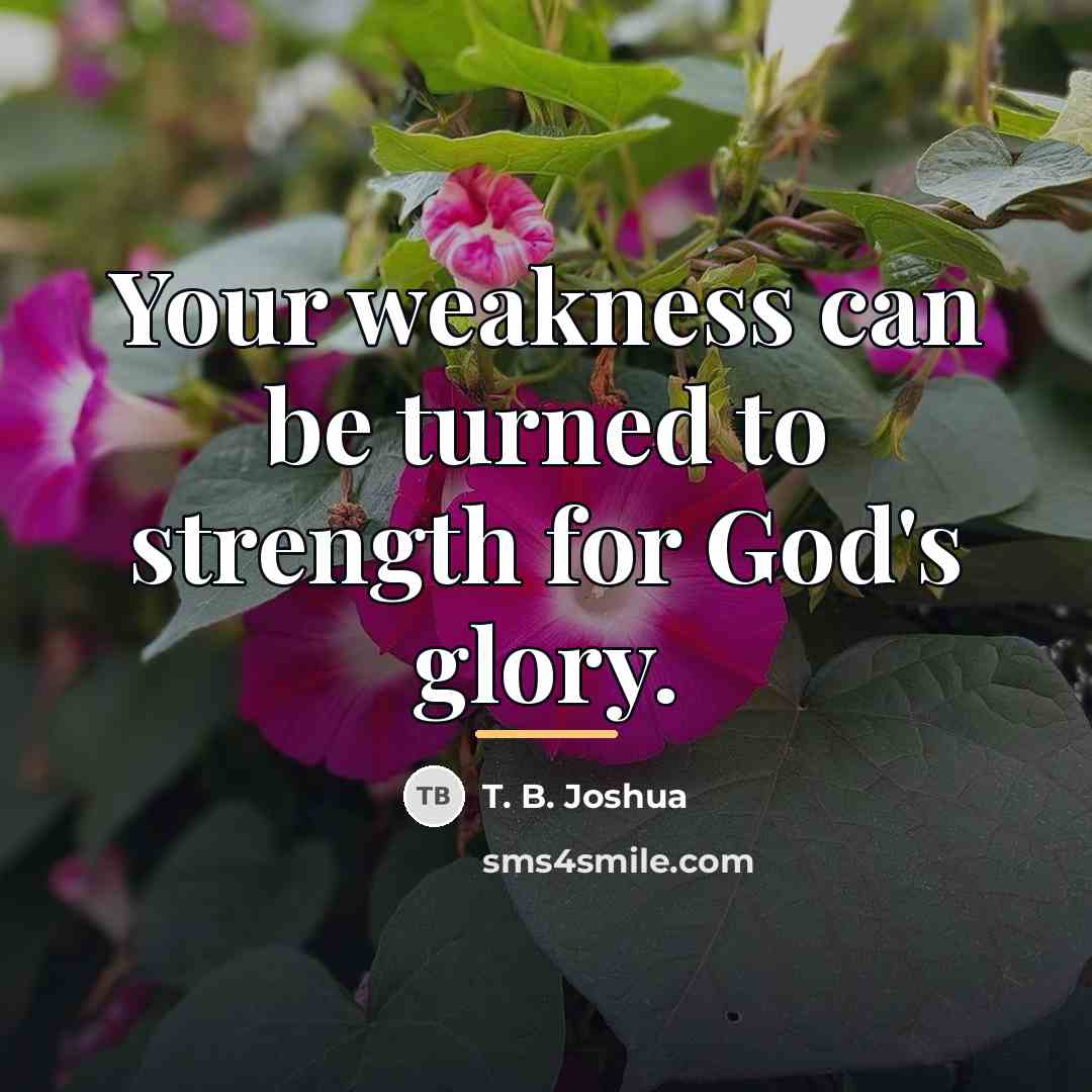 “Your weakness can be turned to strength for God's glory.…” quote by T. B. Joshua
