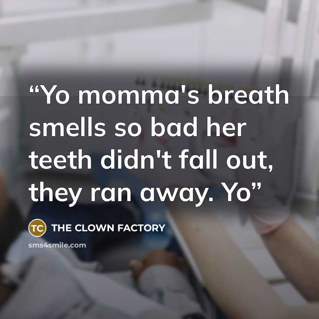 “Yo momma's breath smells so bad her teeth didn't fall out, they ran away. Yo” quote by THE CLOWN FACTORY