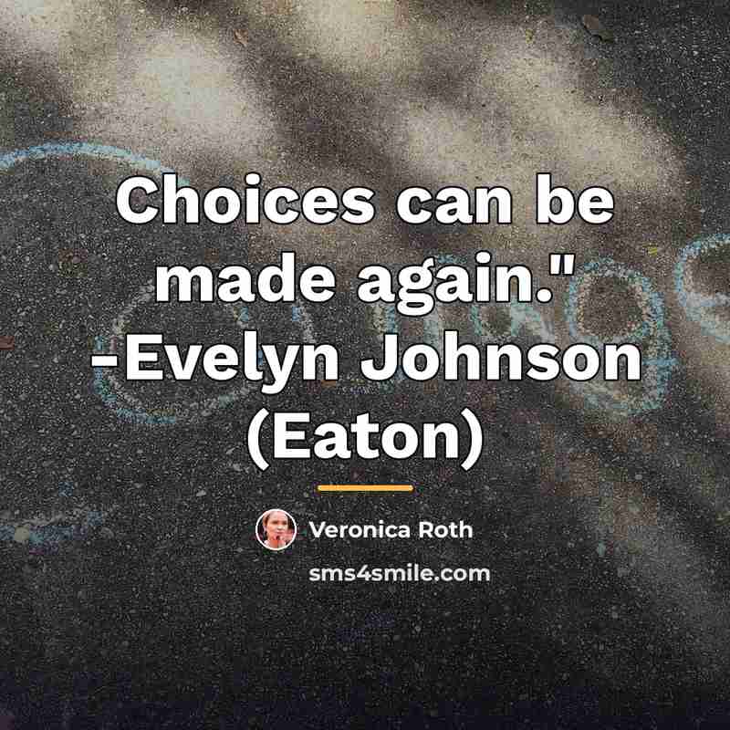 “Choices can be made again." -Evelyn Johnson (Eaton)…” quote by Veronica Roth
