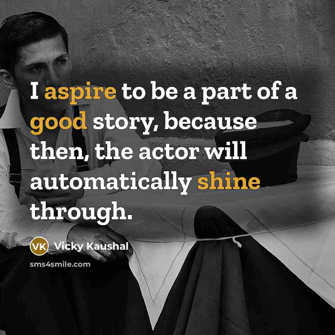 “I aspire to be a part of a good story,…” quote by Vicky Kaushal