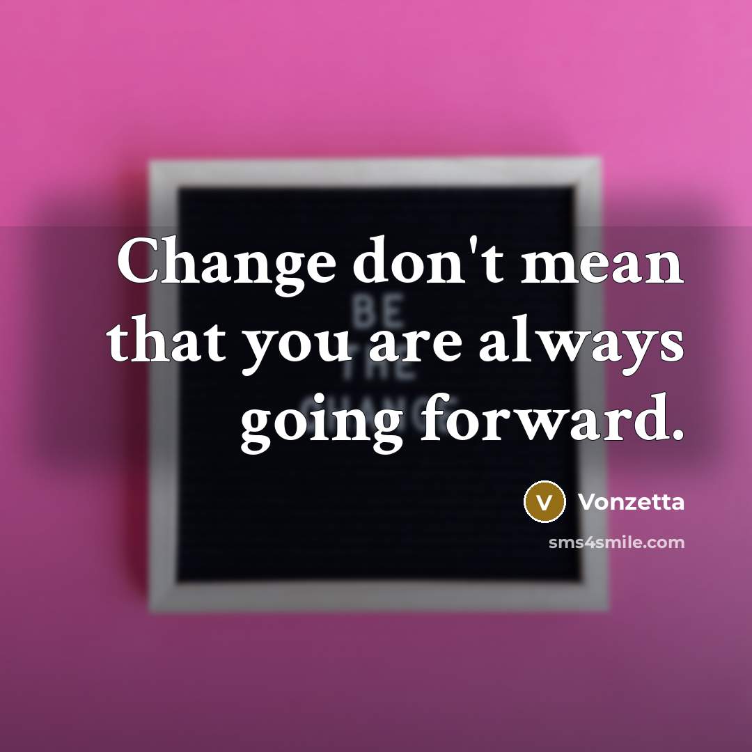 “Change don't mean that you are always going forward.…” quote by Vonzetta