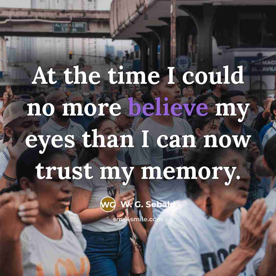 “At the time I could no more believe my eyes…” quote by W. G. Sebald
