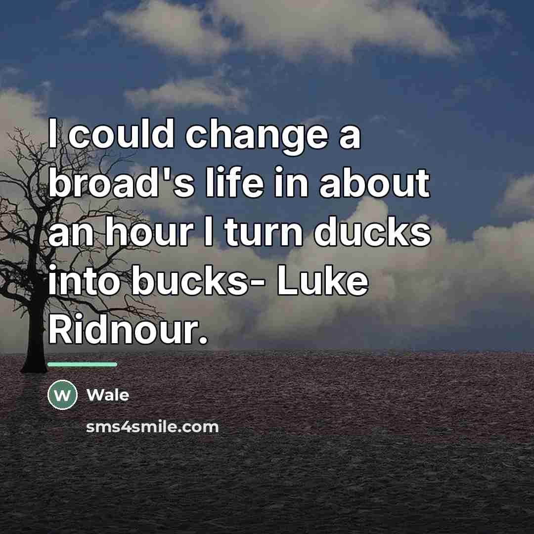 “I could change a broad's life in about an hour…” quote by Wale