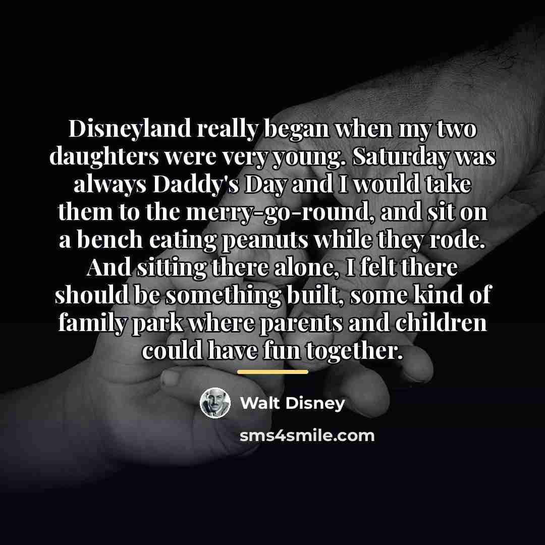 “Disneyland really began when my two daughters were very young.…” quote by Walt Disney